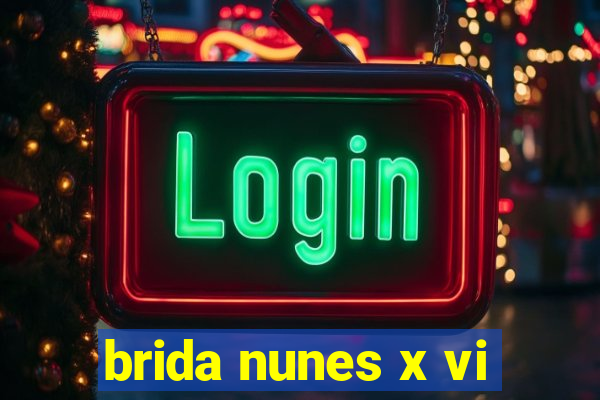 brida nunes x vi